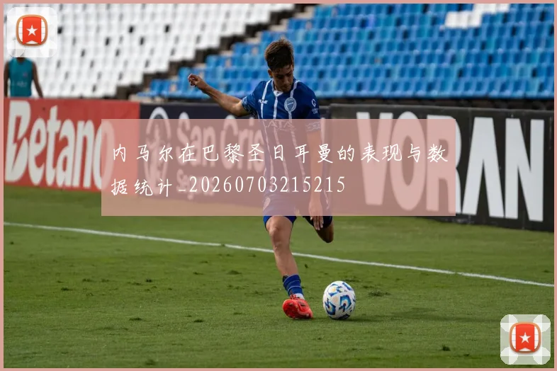 内马尔在巴黎圣日耳曼的表现与数据统计_20260703215215