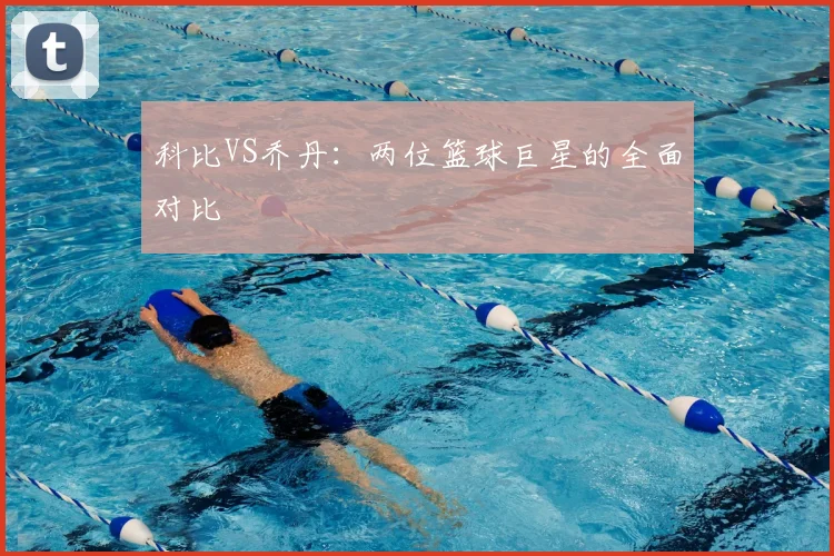 科比VS乔丹：两位篮球巨星的全面对比