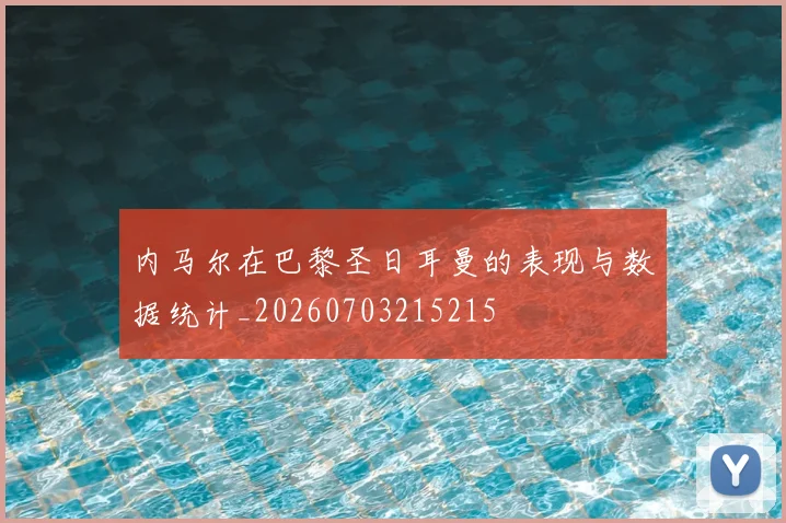 内马尔在巴黎圣日耳曼的表现与数据统计_20260703215215