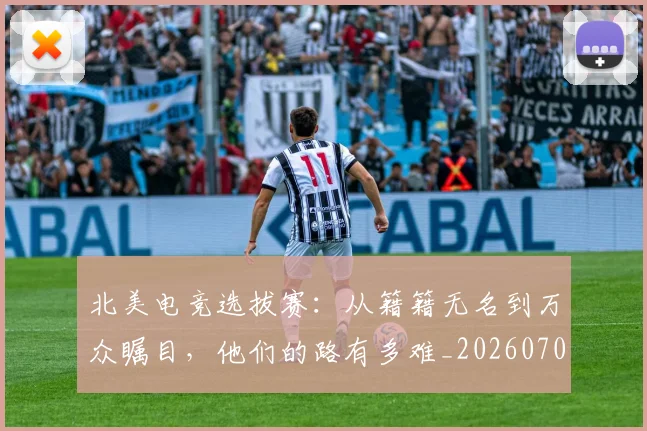 北美电竞选拔赛：从籍籍无名到万众瞩目，他们的路有多难_20260703220710